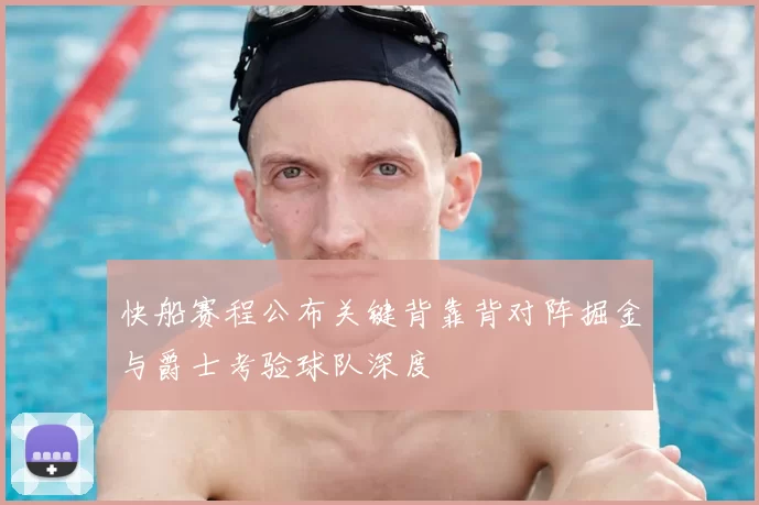 快船赛程公布关键背靠背对阵掘金与爵士考验球队深度