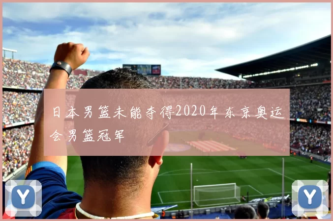 日本男篮未能夺得2020年东京奥运会男篮冠军