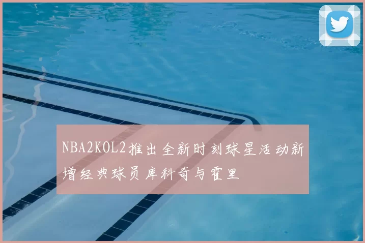 NBA2KOL2推出全新时刻球星活动新增经典球员库科奇与霍里