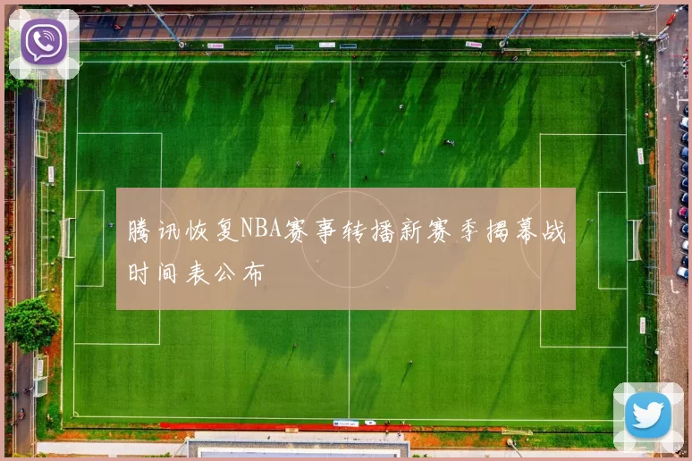 腾讯恢复NBA赛事转播新赛季揭幕战时间表公布