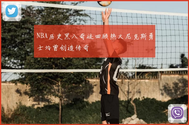 NBA历史黑八奇迹回顾热火尼克斯勇士均曾创造传奇