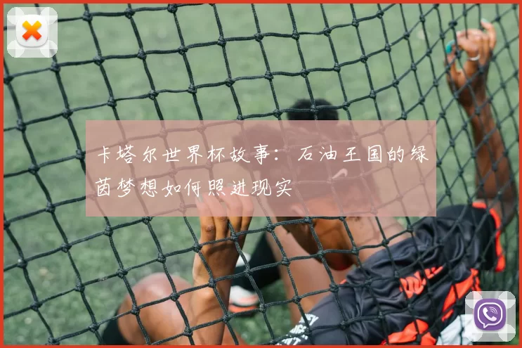 卡塔尔世界杯故事：石油王国的绿茵梦想如何照进现实