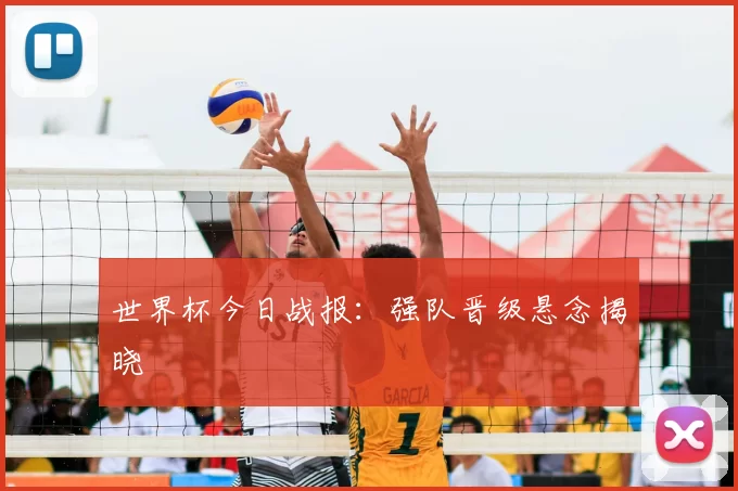 世界杯今日战报：强队晋级悬念揭晓