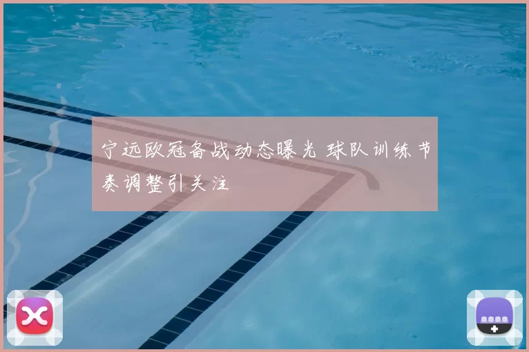 宁远欧冠备战动态曝光 球队训练节奏调整引关注
